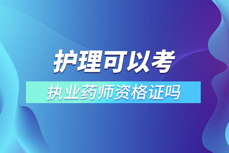 護理可以考執(zhí)業(yè)藥師資格證嗎