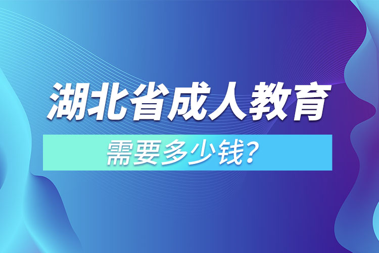 湖北省成人教育需要多少錢？