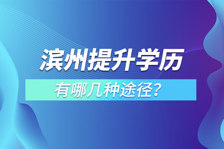 濱州提升學歷有哪幾種途徑？