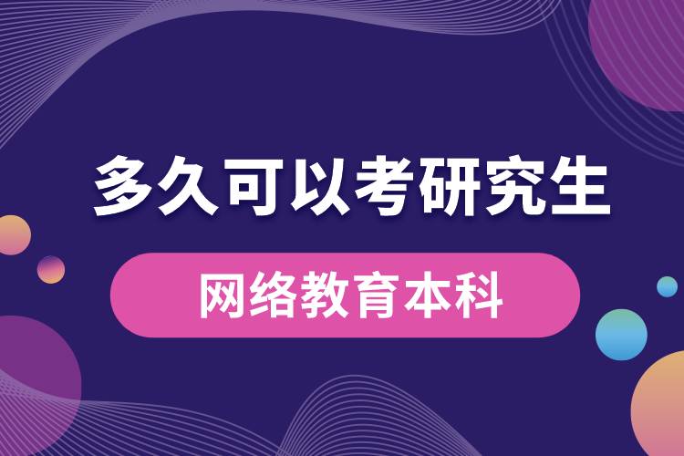 網(wǎng)絡教育本科多久可以考研究生