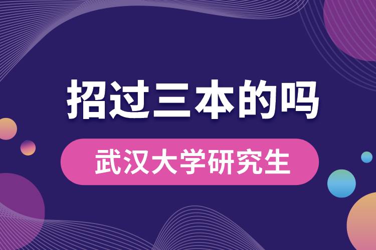 武漢大學(xué)研究生招過(guò)三本的嗎