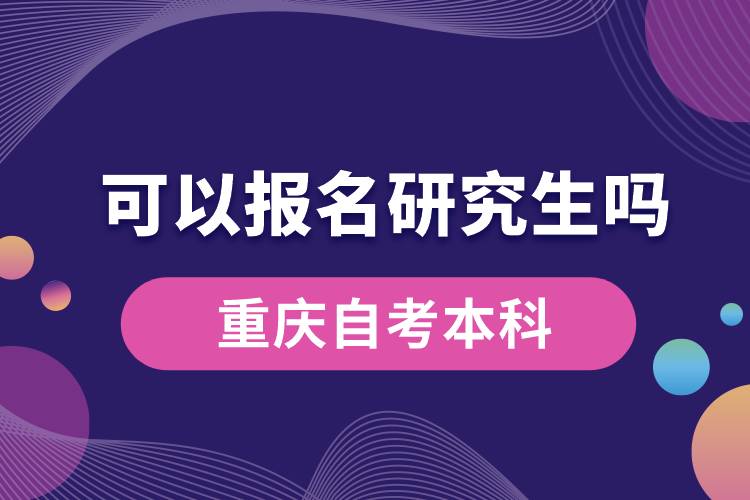 重慶自考本科可以報名研究生嗎