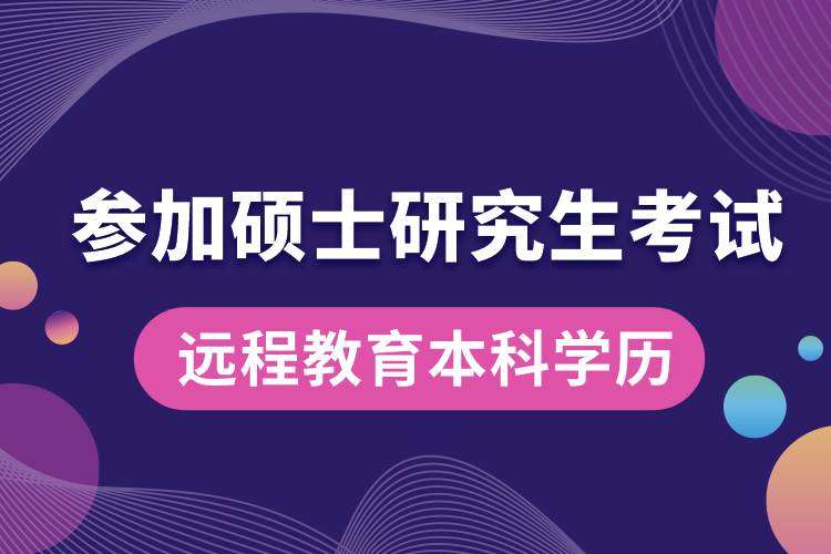 遠程教育本科學(xué)歷可以參加碩士研究生考試嗎