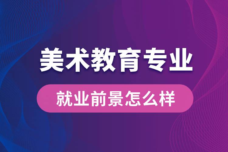 美術教育專業(yè)就業(yè)后畢業(yè)前景怎么樣？