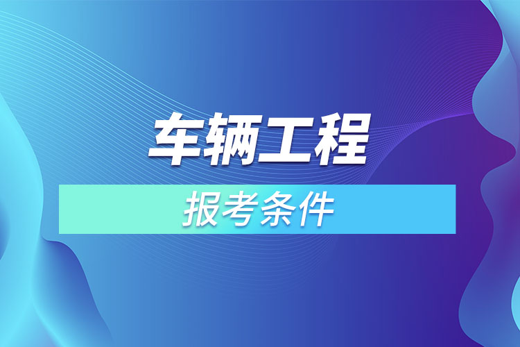 車輛工程專升本報考條件？