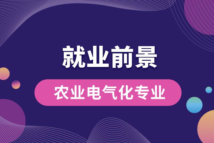 農(nóng)業(yè)電氣化專業(yè)畢業(yè)后就業(yè)前景怎么樣？