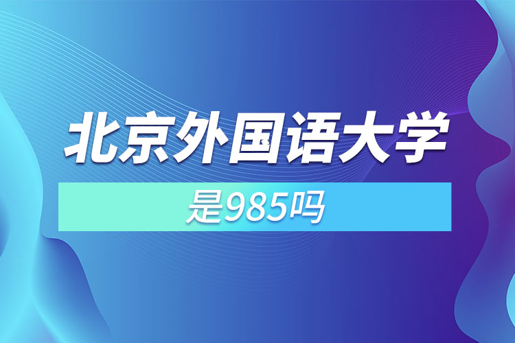 北京外國語大學是211或985嗎