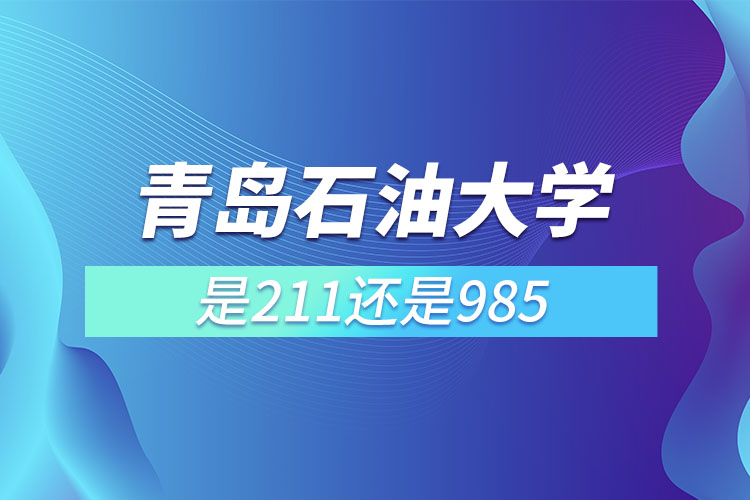 青島石油大學(xué)是211還是985