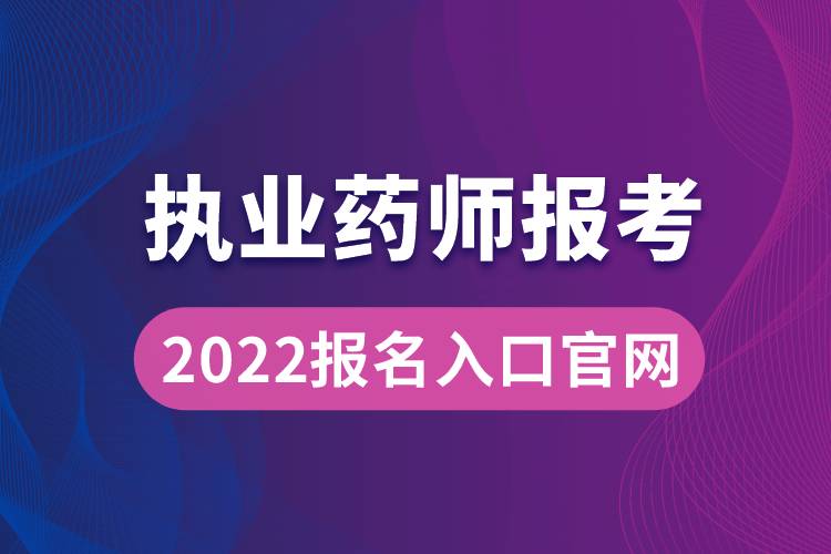 執(zhí)業(yè)藥師報考2022報名入口官網