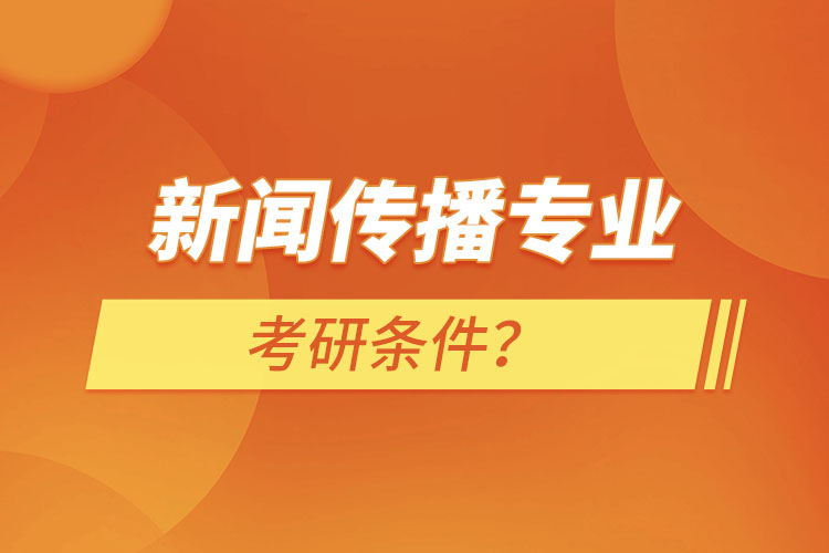 新聞傳播專業(yè)考研條件？