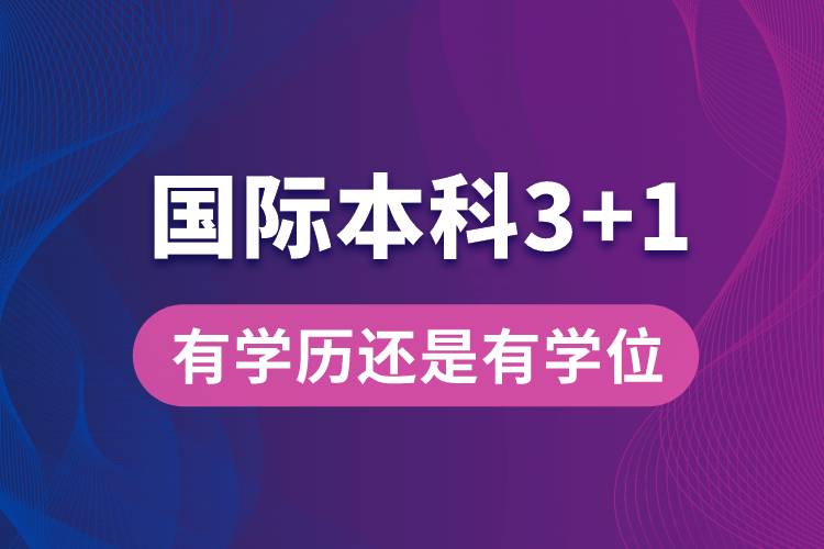 國際本科3+1有本科學(xué)歷嗎?還是只有學(xué)位