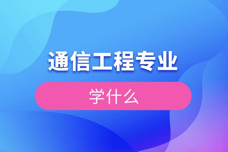 通信工程專業(yè)學什么