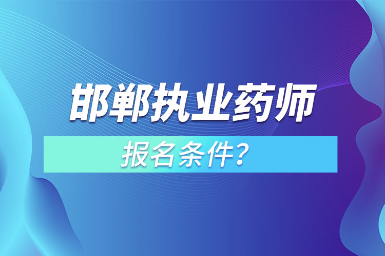 邯鄲執(zhí)業(yè)藥師報名條件？