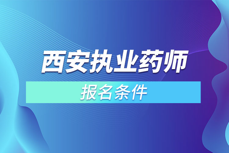 西安執(zhí)業(yè)藥師報(bào)名條件？