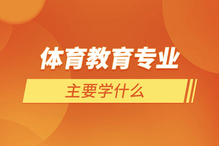 體育教育專業(yè)主要學(xué)什么