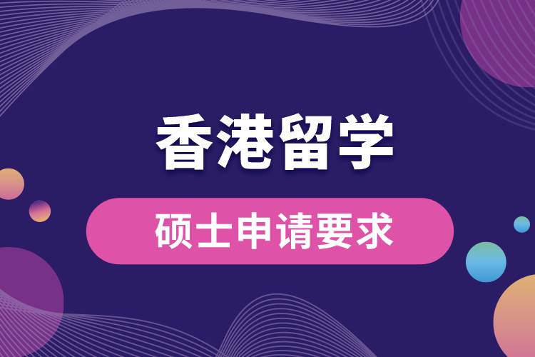 香港留學(xué)碩士申請要求是什么