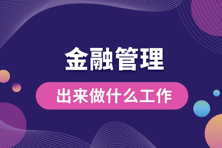 金融管理出來(lái)做什么工作