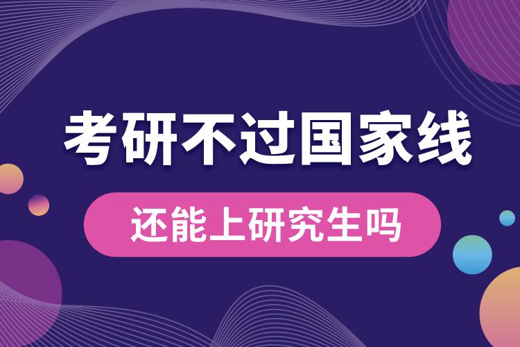 考研不過(guò)國(guó)家線(xiàn)還能上研究生嗎