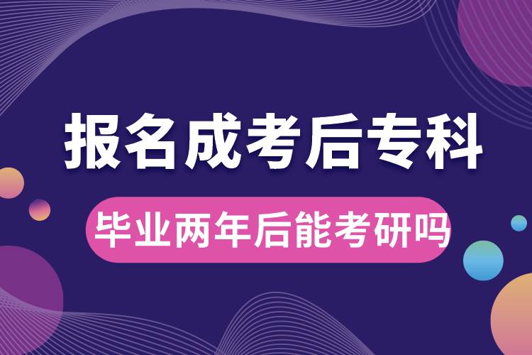 報(bào)名成考后?？飘厴I(yè)兩年后能考研嗎