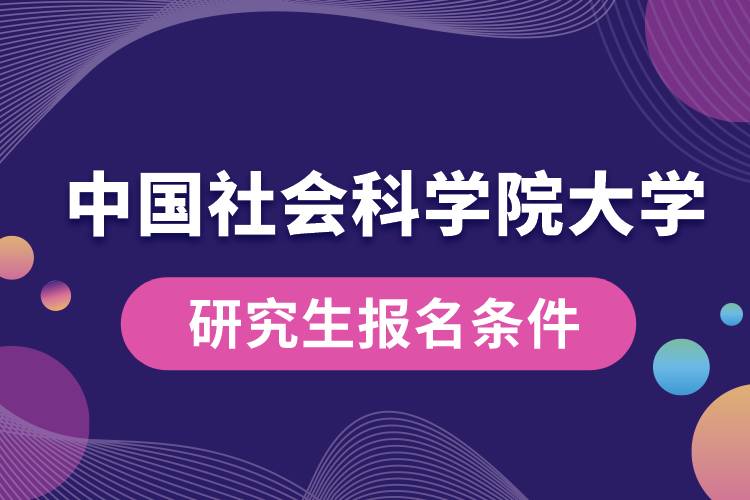 中國社會科學(xué)院大學(xué)研究生報名條件