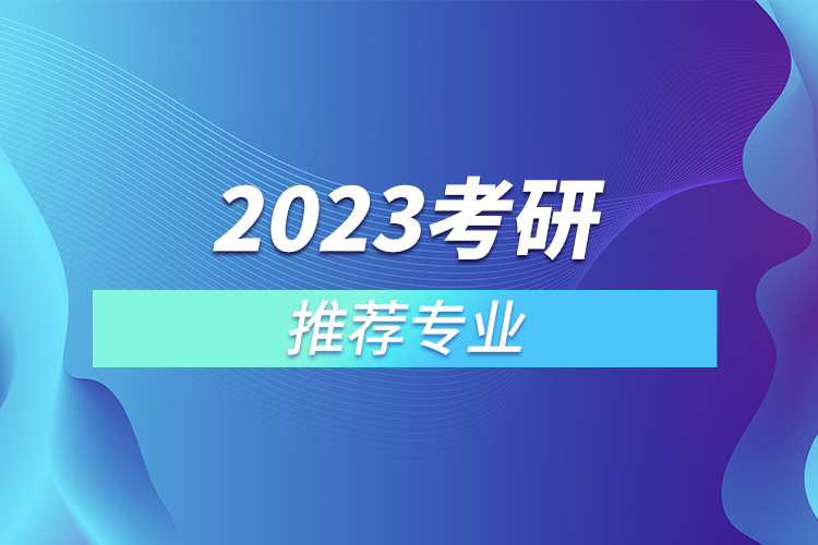 2023考研推薦專業(yè)