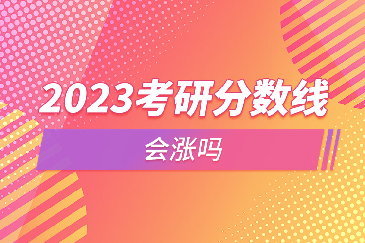 2023考研分數線會漲嗎.jpg