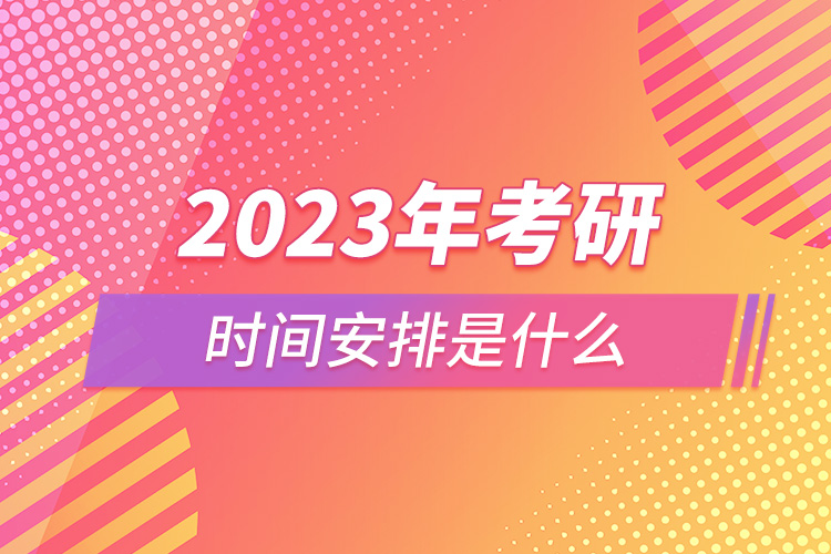 2023年考研時間安排是什么.jpg