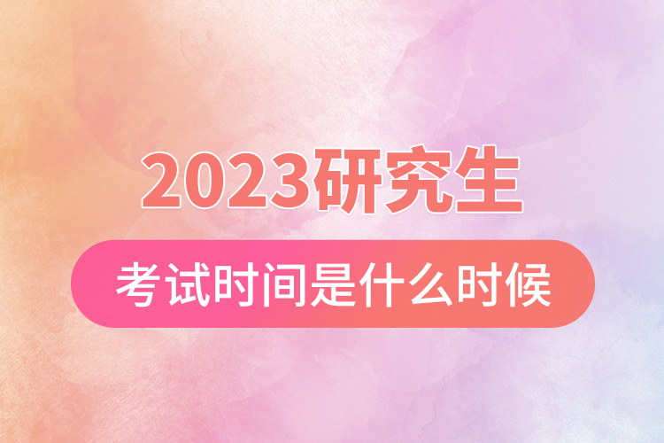 2023研究生考試時間是什么時候.jpg