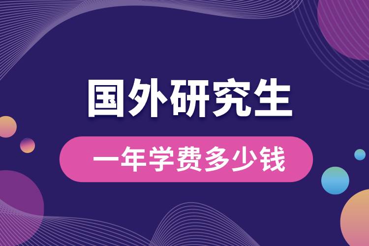 國(guó)外研究生一年學(xué)費(fèi)多少錢.jpg