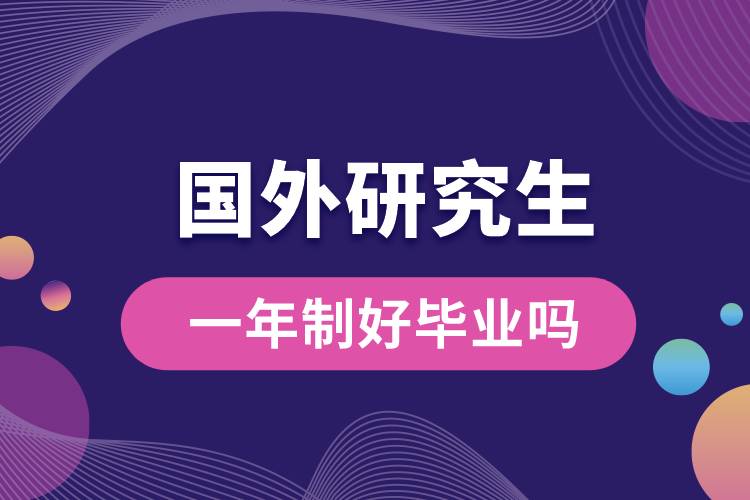 國(guó)外研究生一年制好畢業(yè)嗎.jpg