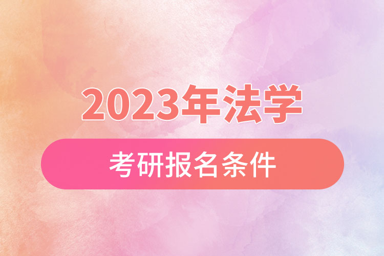 2023年法學(xué)考研報名條件.jpg