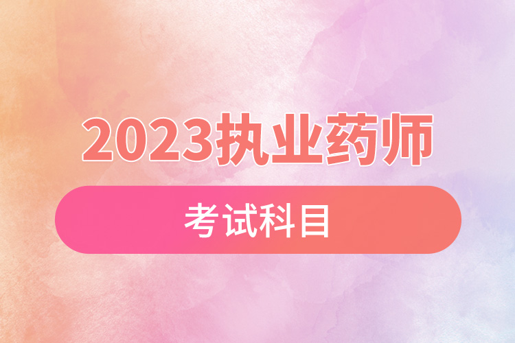 2023執(zhí)業(yè)藥師考試科目.jpg