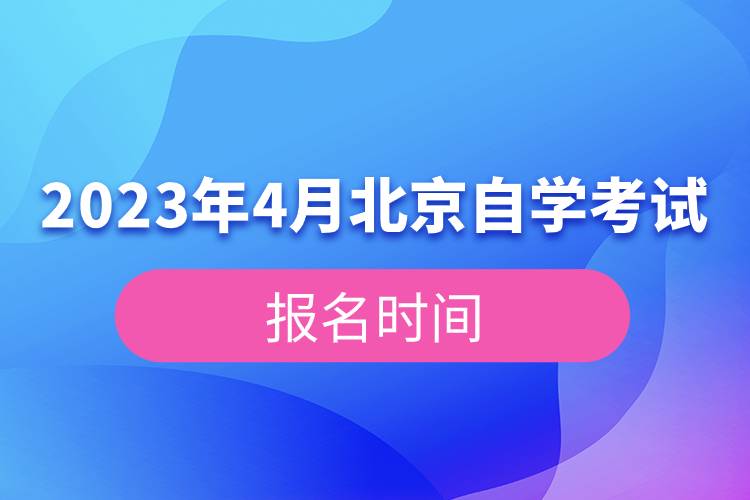 2023年4月北京自學(xué)考試報名時間.jpg