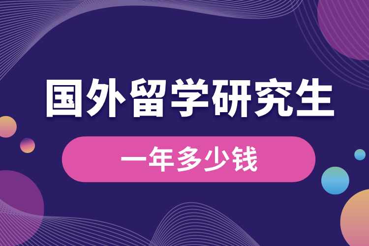 國(guó)外留學(xué)研究生一年多少錢.jpg