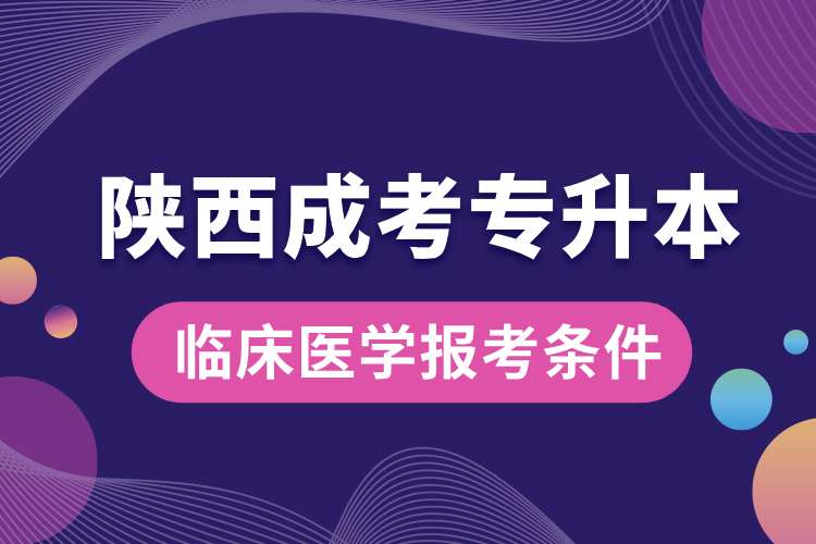 陜西成考專升本臨床醫(yī)學報考條件.jpg