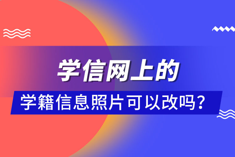 學(xué)信網(wǎng)上的學(xué)籍信息照片可以改嗎？