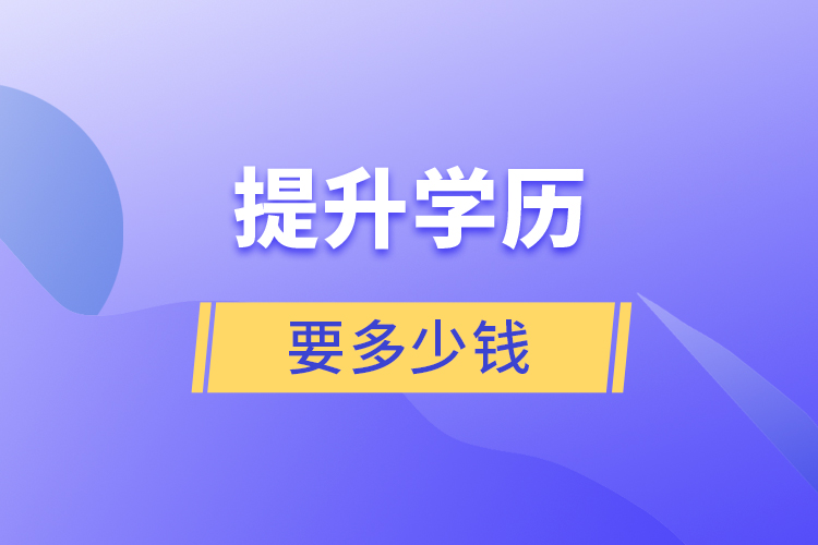 提升學(xué)歷要多少錢