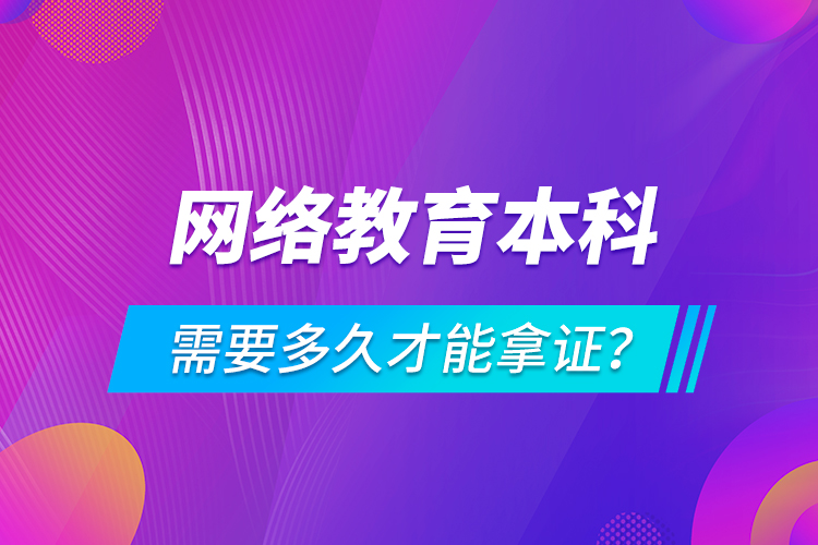 網(wǎng)絡(luò)教育本科需要多久才能拿證？