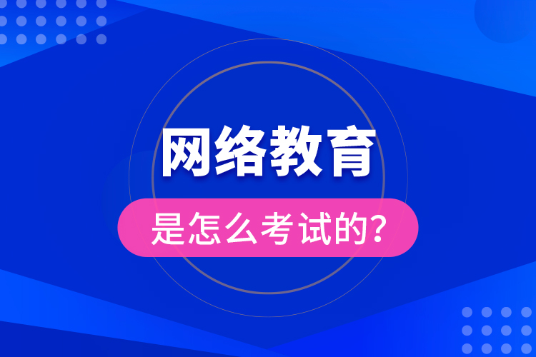 網(wǎng)絡(luò)教育是怎么考試的？