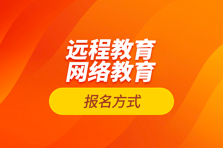 遠程教育報名、網(wǎng)絡(luò)教育報名方式