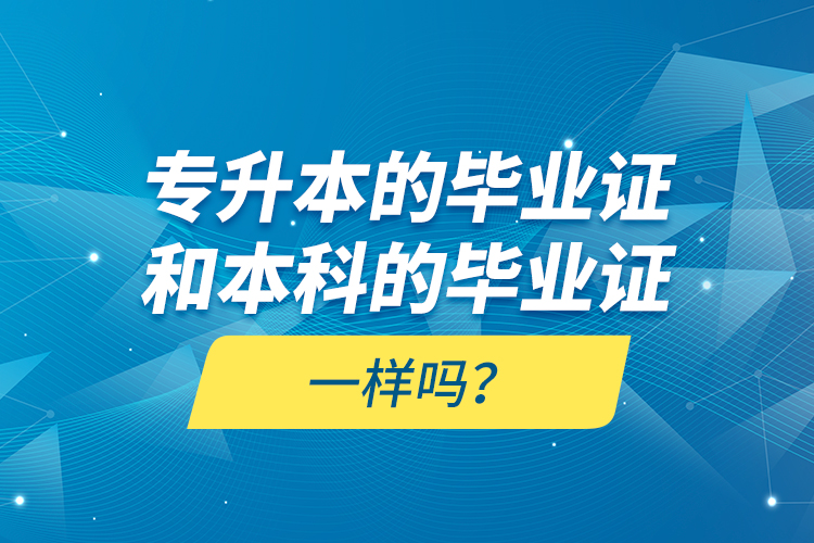 專升本的畢業(yè)證和本科的畢業(yè)證一樣嗎？