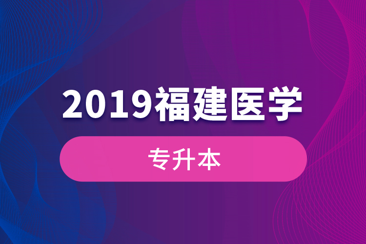 2019福建醫(yī)學(xué)專升本