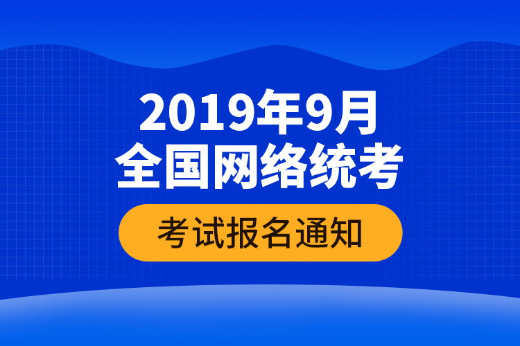 2019年9月全國網(wǎng)絡(luò)統(tǒng)考考試報名通知