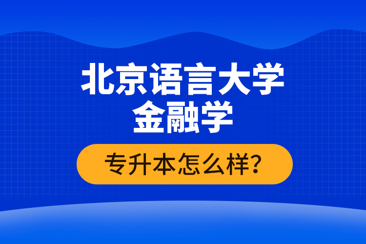 北京語言大學(xué)金融學(xué)專升本怎么樣？