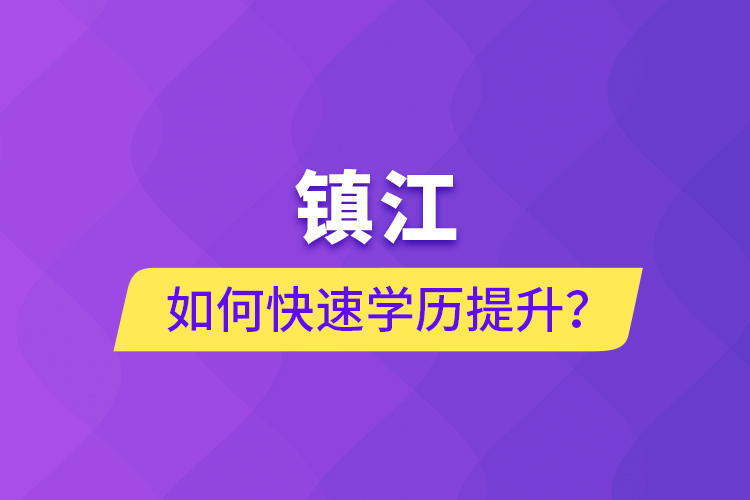 鎮(zhèn)江如何快速學歷提升？