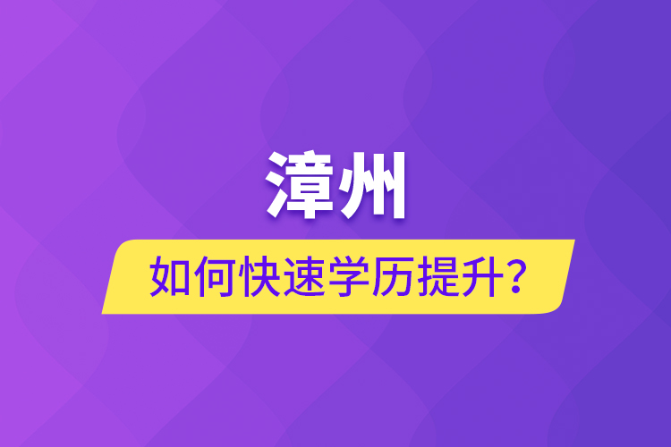 漳州如何快速提升學(xué)歷？