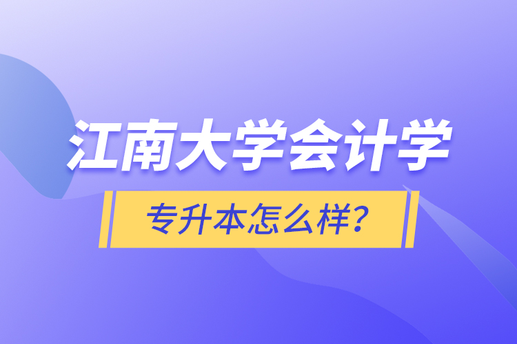 江南大學會計學專升本怎么樣？