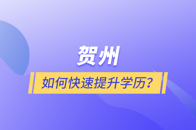 賀州如何快速提升學(xué)歷？