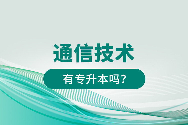 通信技術(shù)有專升本嗎？