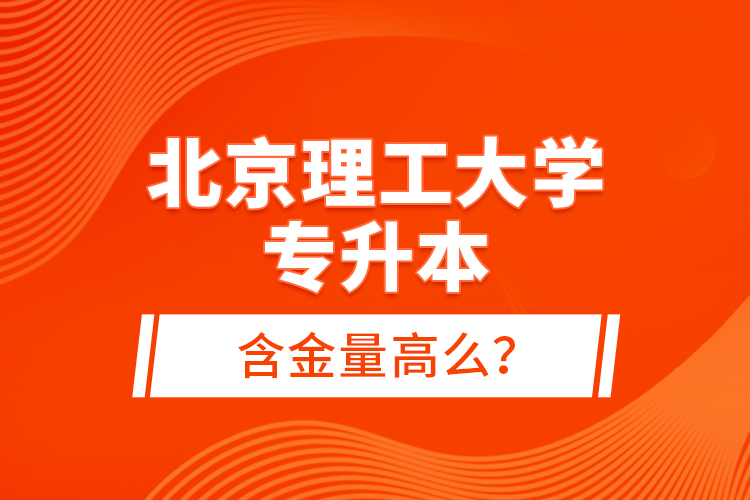 北京理工大學(xué)專升本含金量高么？